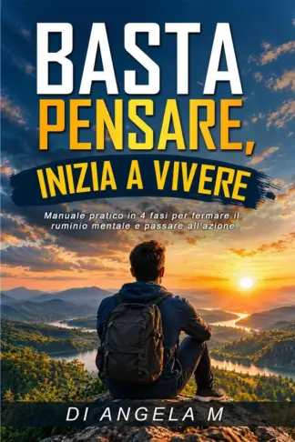 Copertina dell'ebook BASTA PENSARE, INIZIA A VIVERE: MANUALE PRATICO IN 4 FASI PER FERMARE IL RUMINIO MENTALE E PASSARE ALL'AZIONE