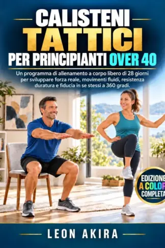 Copertina dell'ebook CALISTENI TATTICI PER PRINCIPIANTI OVER 40: Un programma di allenamento a corpo libero di 28 giorni per sviluppare forza reale, movimenti fluidi,resistenza duratura e fiducia in se stessi a 360 gradi