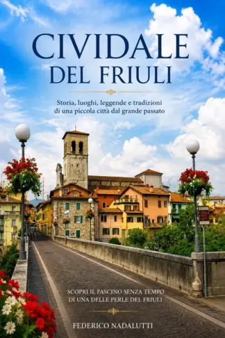 Copertina dell'ebook CIVIDALE DEL FRIULI : Storia, luoghi, leggende e tradizioni di una piccola città dal grande passato