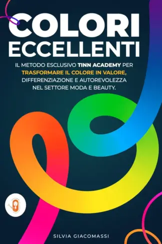 Copertina dell'ebook Colori eccellenti: Il metodo esclusivo Tinn Academy per trasformare il colore in valore, differenziazione e autorevolezza nel settore moda e beauty
