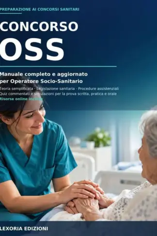 Copertina dell'ebook CONCORSO OSS: Manuale Completo e Aggiornato per Operatore Socio-Sanitario: Teoria Semplificata, Legislazione Sanitaria, Procedure Assistenziali, Quiz Commentati e Simulazioni per la Prova Scritta.