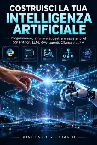 Copertina dell'ebook COSTRUISCI LA TUA INTELLIGENZA ARTIFICIALE: Programmare, istruire e addestrare assistenti AI con Python, LLM, RAG, agenti, Ollama e LoRA (Informatica Vol. 1)