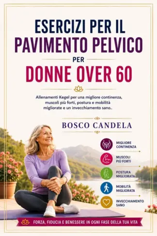 Copertina dell'ebook ESERCIZI PER IL PAVIMENTO PELVICO PER DONNE OVER 60 : Allenamenti Kegel per una migliore continenza, muscoli più forti, postura e mobilità migliorate e un invecchiamento sano.