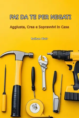 Copertina dell'ebook FAI DA TE PER NEGATI: Aggiusta, Crea e Sopravvivi in Casa