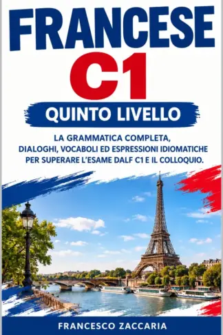 Copertina dell'ebook Francese C1 - Quinto Livello: Corso Avanzato di Teoria per Parlare con Scioltezza, Comprendere Testi Complessi e Superare il DALF C1 |Grammatica Avanzata, Vocabolario Accademico ed Espressioni Idioma