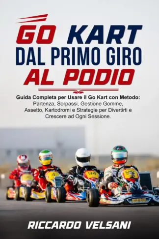 Copertina dell'ebook GO KART DAL PRIMO GIRO AL PODIO: Guida Completa per Usare il Go Kart con Metodo: Partenza, Sorpassi, Gestione Gomme, Assetto, Kartodromi e Strategie per Divertirti e Crescere ad Ogni Sessione