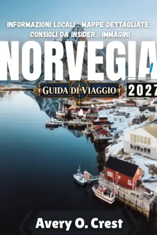 Copertina dell'ebook Guida di viaggio della Norvegia 2027: A caccia dell'aurora boreale, alla conquista dei fiordi e immergendosi nel Friluftsliv: la guida definitiva per viaggiare in Norvegia.