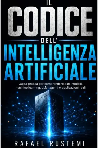 Copertina dell'ebook Il Codice Universale Dell'Intelligenza Artificiale : Guida pratica per comprendere dati, modelli, machine learning, LLM, agenti e applicazioni reali (TECH ZERO - Informatica pratica da zero)