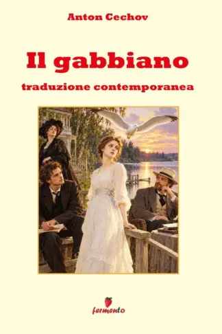 Copertina dell'ebook Il gabbiano - Traduzione contemporanea: La commedia di Čechov sul desiderio e il bisogno di essere riconosciuti, in una traduzione contemporanea per i ... con guida ai temi e apparato interpretativo