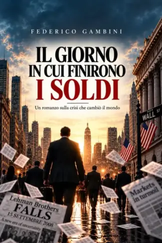 Copertina dell'ebook IL GIORNO IN CUI FINIRONO I SOLDI: Un romanzo sulla crisi che cambiò il mondo