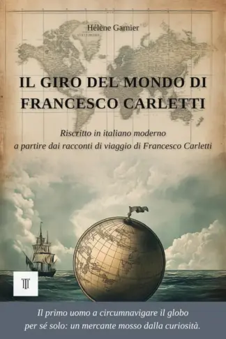Copertina dell'ebook Il giro del mondo di Francesco Carletti: 1ª riscrittura integrale in italiano moderno dei racconti di viaggio: "Ragionamenti del mio viaggio intorno al mondo" di Francesco Carletti. (Europa Perduta)