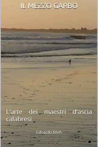 Copertina dell'ebook IL MEZZO GARBO: L'arte dei maestri d'ascia calabresi