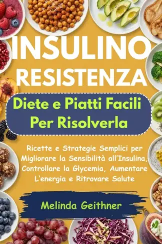 Copertina dell'ebook INSULINO RESISTENZA: Diete e Piatti Facili per Risolverla: Ricette e Strategie Semplici per Migliorare la Sensibilità all'Insulina, Controllare la Glycemia, Aumentare L'energia e Ritrovare Salute