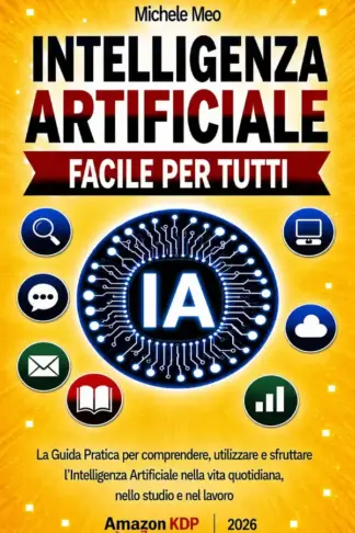 Copertina dell'ebook INTELLIGENZA ARTIFICIALE facile per tutti: La Guida completa per comprendere, utilizzare e sfruttare l'Intelligenza Artificiale nella vita quotidiana, nello studio e nel lavoro