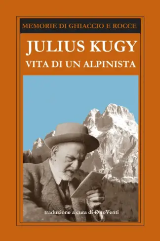 Copertina dell'ebook JULIUS KUGY - VITA DI UN ALPINISTA: Le Alpi Giulie, le Alpi Occidentali e le montagne di una vita (Memorie di ghiaccio e rocce Vol. 3)