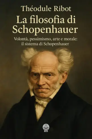 Copertina dell'ebook La filosofia di Schopenhauer: Volontà, pessimismo, arte e morale: il sistema di Schopenhauer