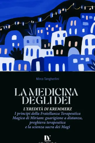 Copertina dell'ebook LA MEDICINA DEGLI DEI: L'EREDITÀ DI KREMMERZ: I principi della Fratellanza Terapeutica Magica di Miriam: guarigione a distanza, preghiera terapeutica e la scienza sacra dei Magi