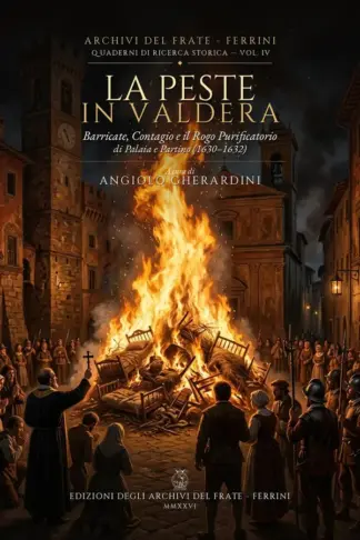 Copertina dell'ebook LA PESTE IN VALDERA : BARRICATE, CONTAGIO E IL ROGO PURIFICATORIO DI PALAIA E PARTINO (1630-1632) (ARCHIVI DEL FRATE - FERRINI - QUADERNI STORICI Vol. 4)