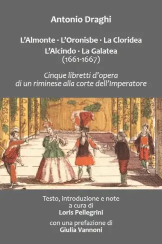 Copertina dell'ebook L'Almonte - L'Oronisbe - La Cloridea - L'Alcindo - La Galatea (1661-67) (Testo, Introduzione e Note e a cura di Loris Pellegrini): Cinque libretti d'opera di un riminese alla corte dell'Imperatore