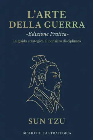 Copertina dell'ebook L'Arte della Guerra: Edizione Pratica - Testo integrale, commento e applicazione strategica per la vita quotidiana