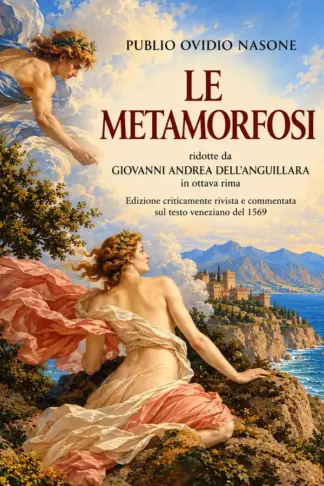 Copertina dell'ebook LE METAMORFOSI (Annotato): Ridotte da Giovanni Andrea dell'Anguillara in ottava rima. Edizione criticamente rivista e commentata sul testo veneziano del 1569