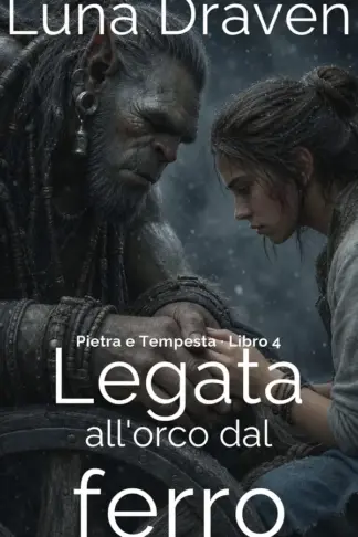 Copertina dell'ebook Legata all'orco dal ferro: Una romance fantasy orchesca burbero e solare con protettore possessivo (Pietra e Tempesta Vol. 4)