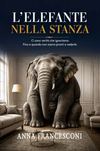 Copertina dell'ebook L'ELEFANTE NELLA STANZA: Ci sono verità che ignoriamo. Fino a quando non siamo pronti a vederle.