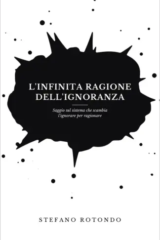 Copertina dell'ebook L'INFINITA RAGIONE DELL'IGNORANZA: Saggio sul sistema che scambia l'ignorare per ragionare
