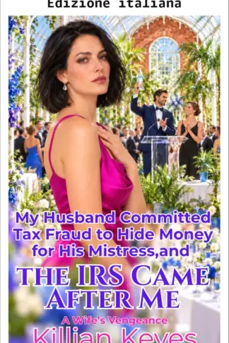 Copertina dell'ebook Mio marito ha commesso frode fiscale per nascondere soldi alla sua amante, e l'IRS se l'è presa con me (La vendetta di una moglie)