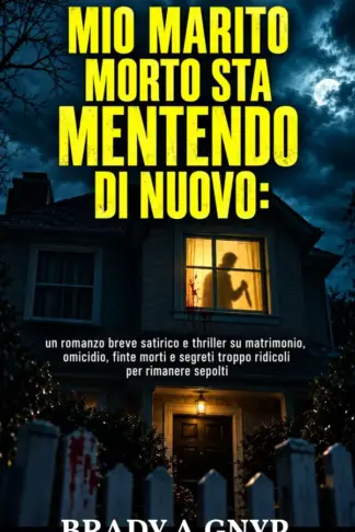 Copertina dell'ebook Mio marito morto sta mentendo di nuovo: Un romanzo breve satirico e thriller su matrimonio, omicidio, finte morti e segreti troppo ridicoli per rimanere sepolti