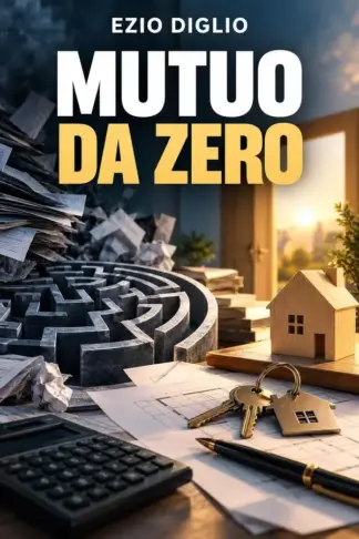 Copertina dell'ebook Mutuo da zero: Come ottenere il finanziamento per la tua casa passo dopo passo senza commettere errori costosi