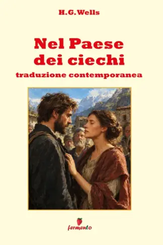 Copertina dell'ebook Nel Paese dei ciechi - Traduzione contemporanea: Il racconto di H. G. Wells sulla normalità e il prezzo dell'appartenenza, con guida approfondita e apparato interpretativo per i lettori di oggi