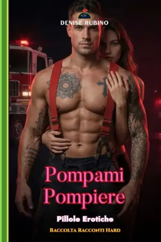 Copertina dell'ebook Pompami Pompiere: Pillole Erotiche - Raccolta Racconti Hard (Pillole Erotiche Brevi)