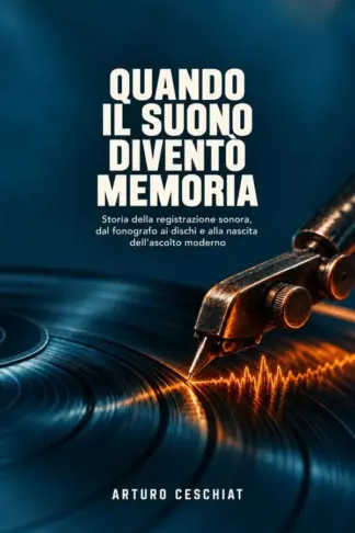 Copertina dell'ebook Quando il suono diventò memoria: Storia della registrazione sonora, dal fonografo ai dischi e alla nascita dell'ascolto moderno