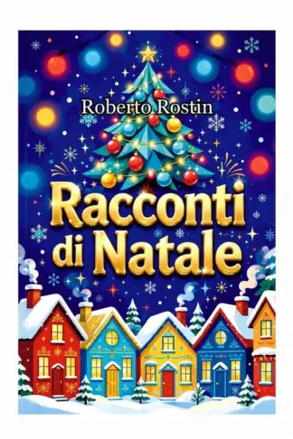 Copertina dell'ebook RACCONTI DI NATALE - Roberto Rostin - (2026): Racconti e storie da leggere e ascoltare in compagnia.
