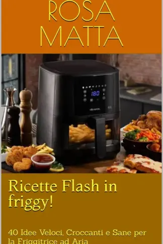 Copertina dell'ebook Ricette Flash in friggy!: 40 Idee Veloci, Croccanti e Sane per la Friggitrice ad Aria