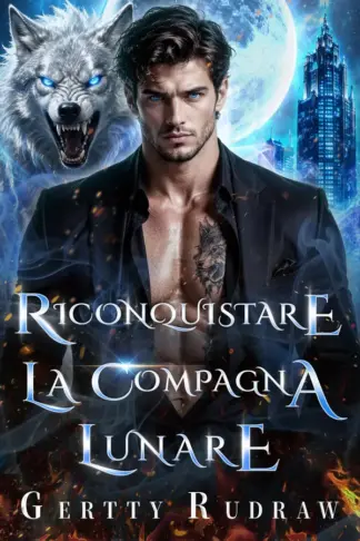 Copertina dell'ebook Riconquistare La Compagna Lunare: Un Romanzo di Lupo Mannaro di Seconda Possibilità con Amore Proibito e Bebè Segreto
