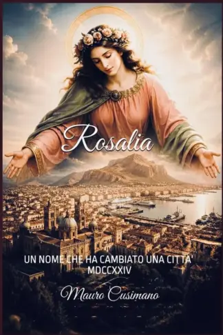 Copertina dell'ebook ROSALIA UN NOME CHE HA CAMBIATO UNA CITTA': LA STORIA E LA VITA DI SINIBALDI ROSALIA