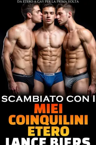 Copertina dell'ebook Scambiato Con I Miei Coinquilini Etero: Un Racconto Erotico Breve MM da Etero a Gay per la Prima Volta