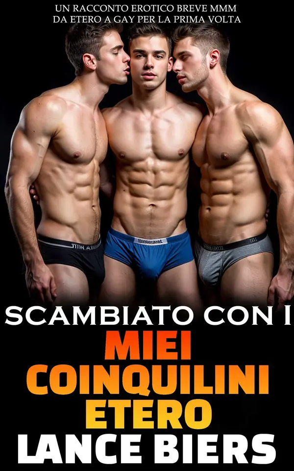 Copertina dell'ebook Scambiato Con I Miei Coinquilini Etero: Un Racconto Erotico Breve MM da Etero a Gay per la Prima Volta