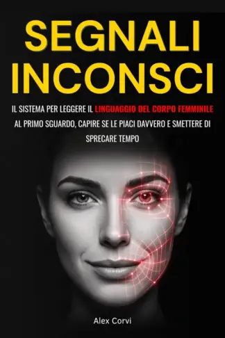 Copertina dell'ebook Segnali Inconsci: Il sistema per leggere il linguaggio del corpo femminile al primo sguardo, capire se le piaci davvero e smettere di sprecare tempo