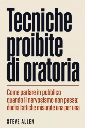 Copertina dell'ebook Tecniche proibite di oratoria: Come parlare in pubblico quando il nervosismo non passa: dodici tattiche misurate una per una
