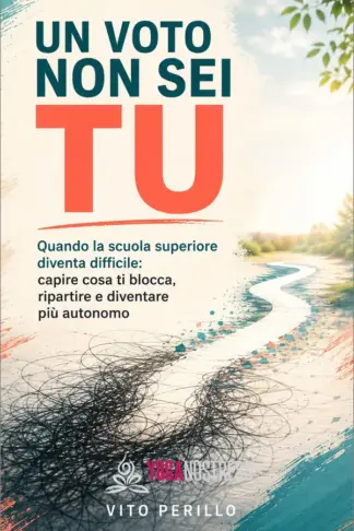 Copertina dell'ebook UN VOTO NON SEI TU: Quando la scuola superiore diventa difficile: capire cosa ti blocca, ripartire e diventare più autonomo (YOGANOSTRESS RAGAZZI)