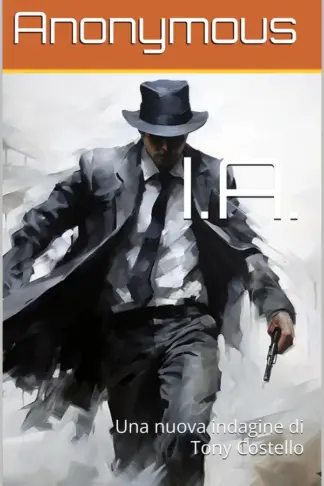 Copertina dell'ebook I.A.: Una nuova indagine di Tony Costello (Le indagini di Tony Costello, investigatore disilluso Vol. 3)