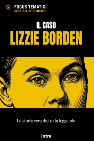 Copertina dell'ebook Il caso Lizzie Borden: La storia vera dietro la leggenda (Collana Focus Tematici - Serie Delitti e misteri)