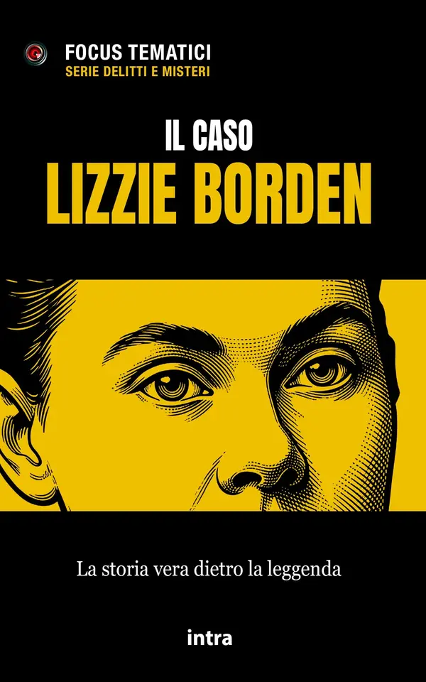 Copertina dell'ebook Il caso Lizzie Borden: La storia vera dietro la leggenda (Collana Focus Tematici - Serie Delitti e misteri)
