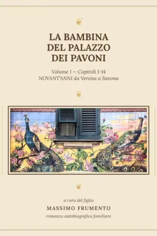 Copertina dell'ebook La Bambina del Palazzo dei Pavoni: Volume 1 - Capitoli 1-14 - Novant'anni da Verona a Savona