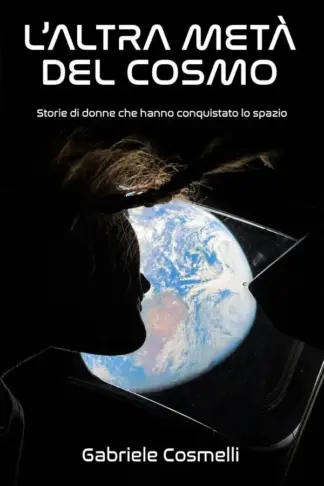 Copertina dell'ebook L'altra metà del cosmo: Da Katherine Johnson a Christina Koch: la sfida, le battaglie e i successi delle donne nell'esplorazione spaziale.