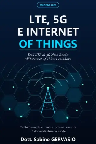 Copertina dell'ebook LTE, 5G e Internet of Things: Reti radiomobili dall'LTE al 5G New Radio e all'IoT cellulare. Trattato completo con sintesi, schemi, esercizi e dieci domande d'esame svolte