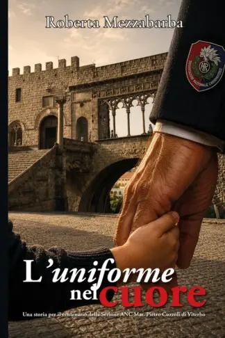 Copertina dell'ebook L'UNIFORME NEL CUORE: Una storia per il centenario della Sezione ANC di Viterbo